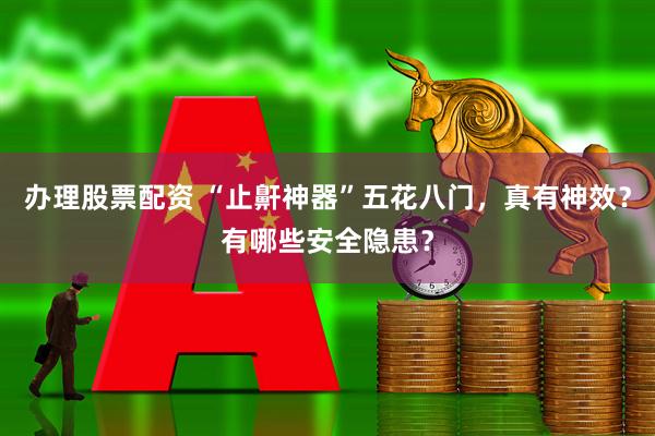 办理股票配资 “止鼾神器”五花八门，真有神效？有哪些安全隐患？